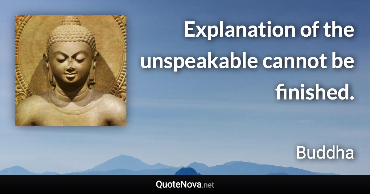 Explanation of the unspeakable cannot be finished. - Buddha quote