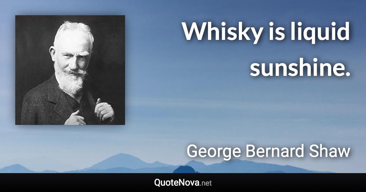 Whisky is liquid sunshine. - George Bernard Shaw quote