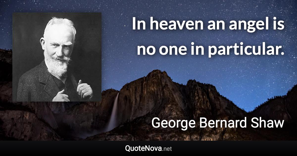 In heaven an angel is no one in particular. - George Bernard Shaw quote