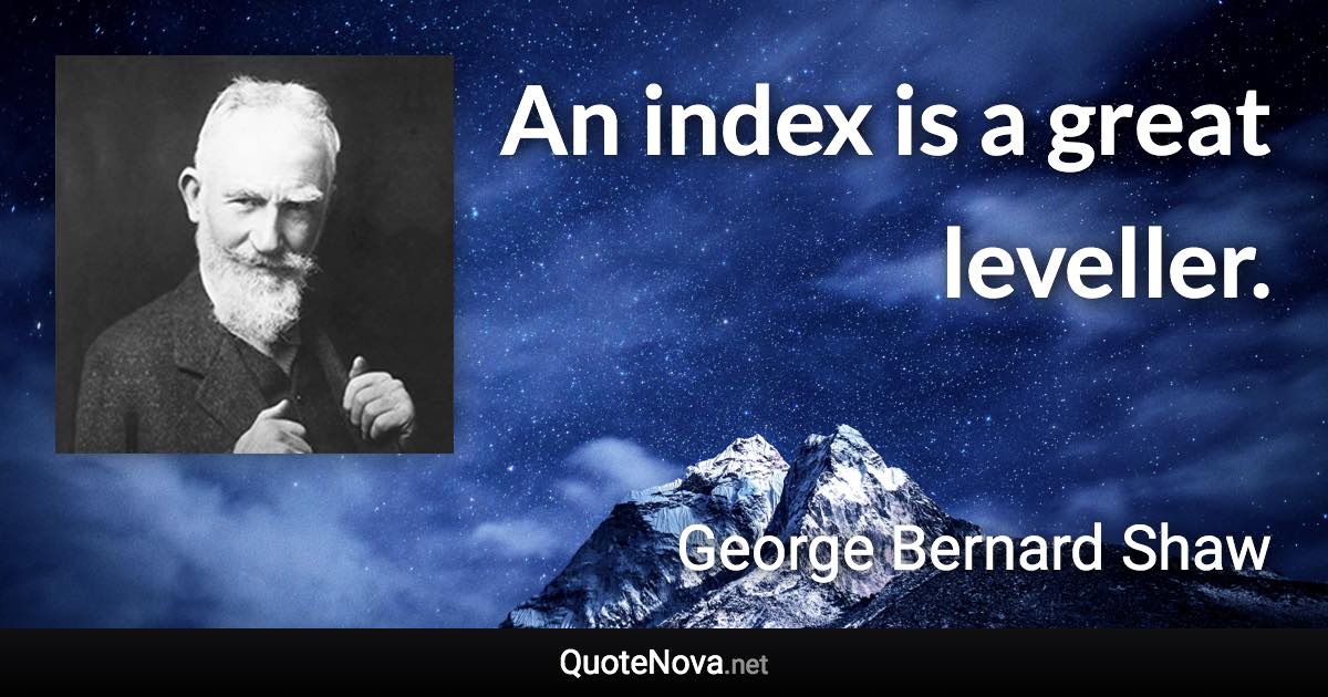 An index is a great leveller. - George Bernard Shaw quote