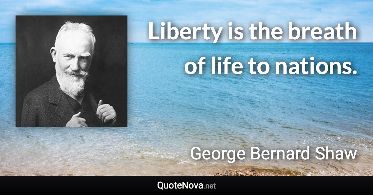 Liberty is the breath of life to nations. - George Bernard Shaw quote