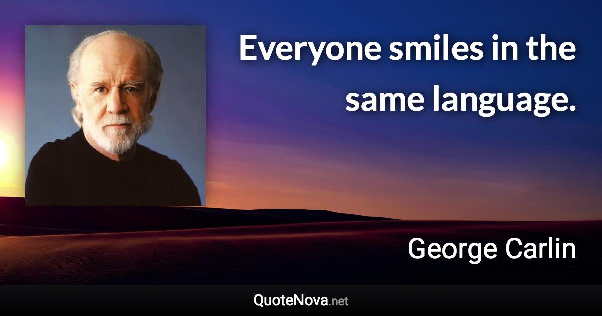 Everyone smiles in the same language. - George Carlin quote