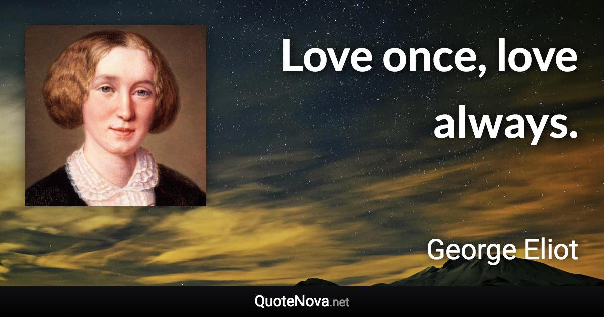 Love once, love always. - George Eliot quote