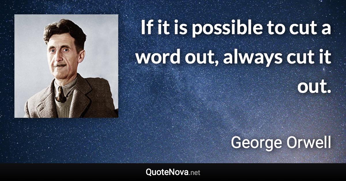 If it is possible to cut a word out, always cut it out. - George Orwell quote