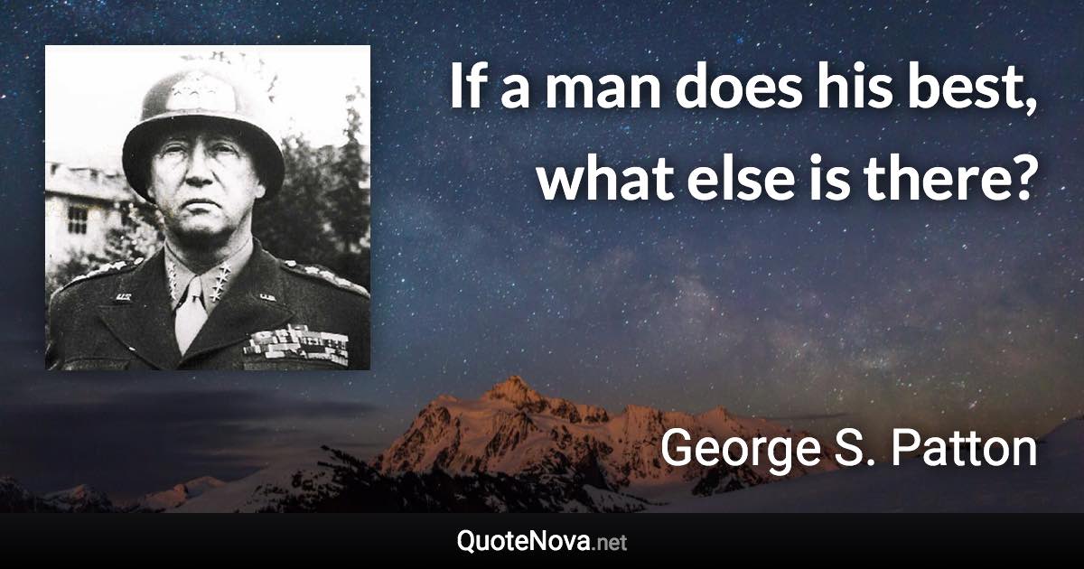 If a man does his best, what else is there? - George S. Patton quote