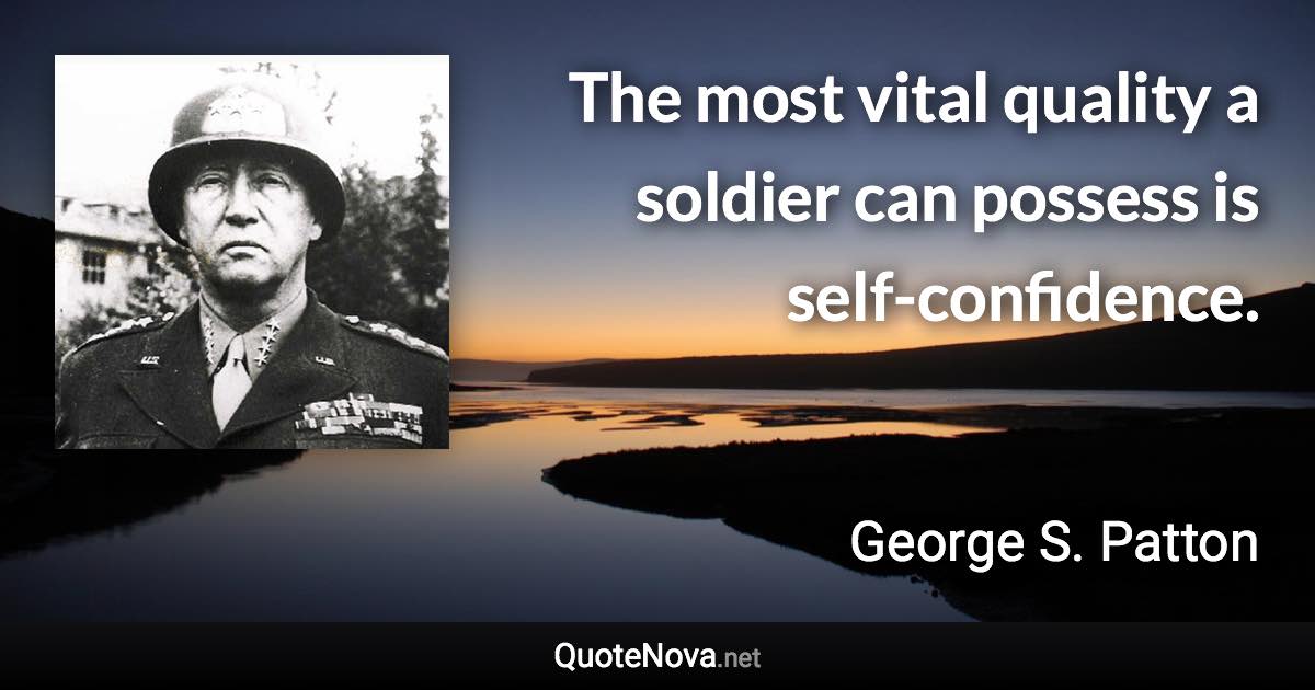 The most vital quality a soldier can possess is self-confidence. - George S. Patton quote