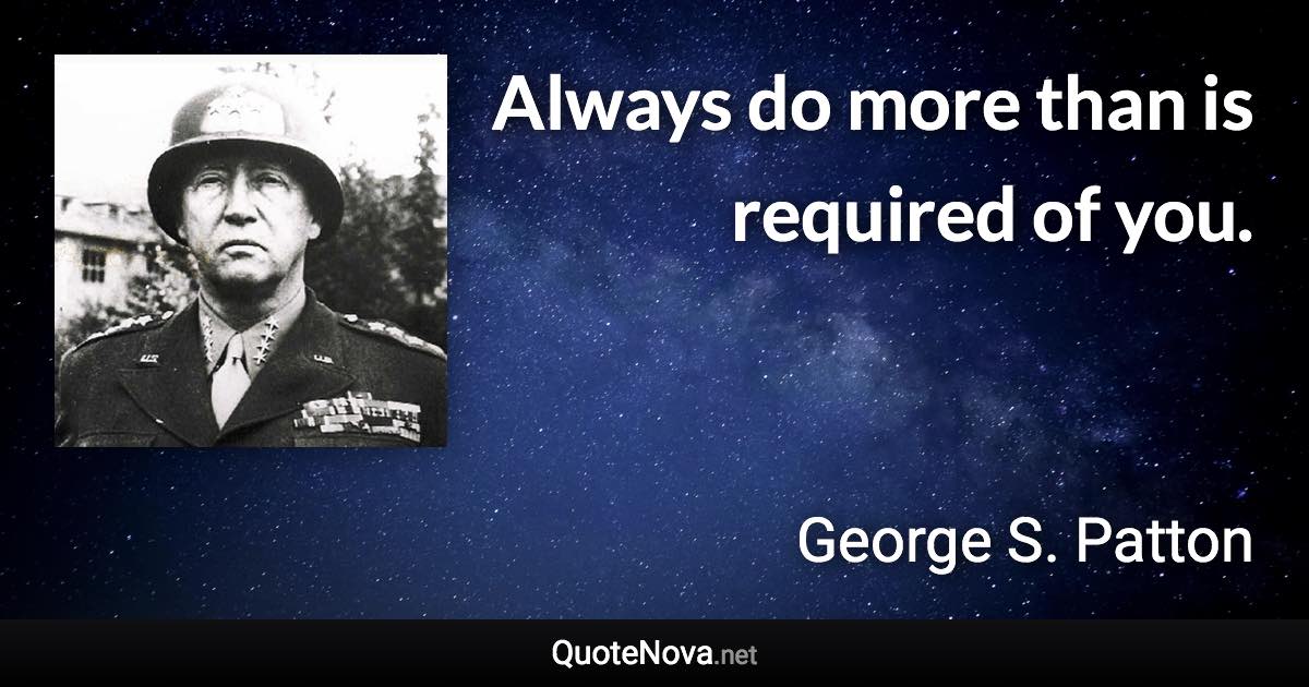 Always do more than is required of you. - George S. Patton quote