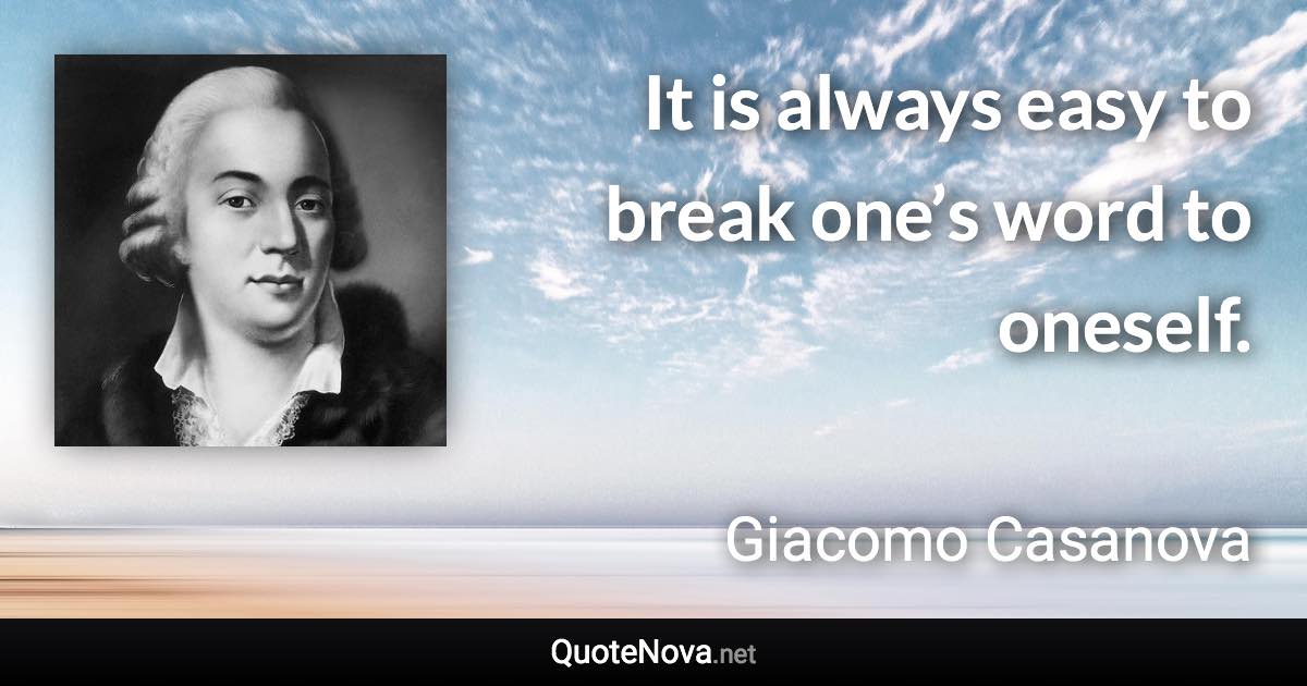It is always easy to break one’s word to oneself. - Giacomo Casanova quote