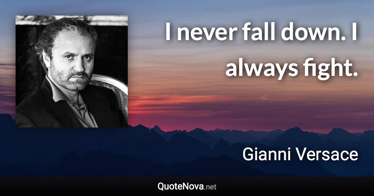 I never fall down. I always fight. - Gianni Versace quote