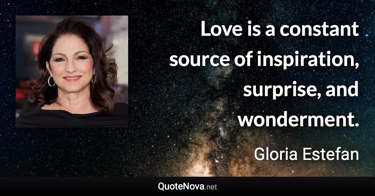 Love is a constant source of inspiration, surprise, and wonderment. - Gloria Estefan quote