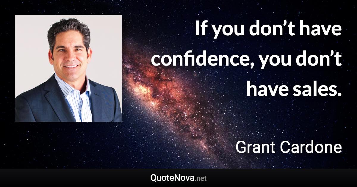 If you don’t have confidence, you don’t have sales. - Grant Cardone quote