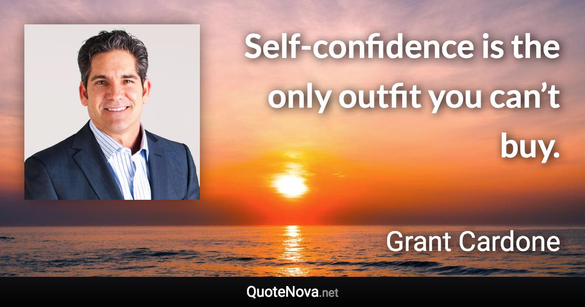 Self-confidence is the only outfit you can’t buy. - Grant Cardone quote