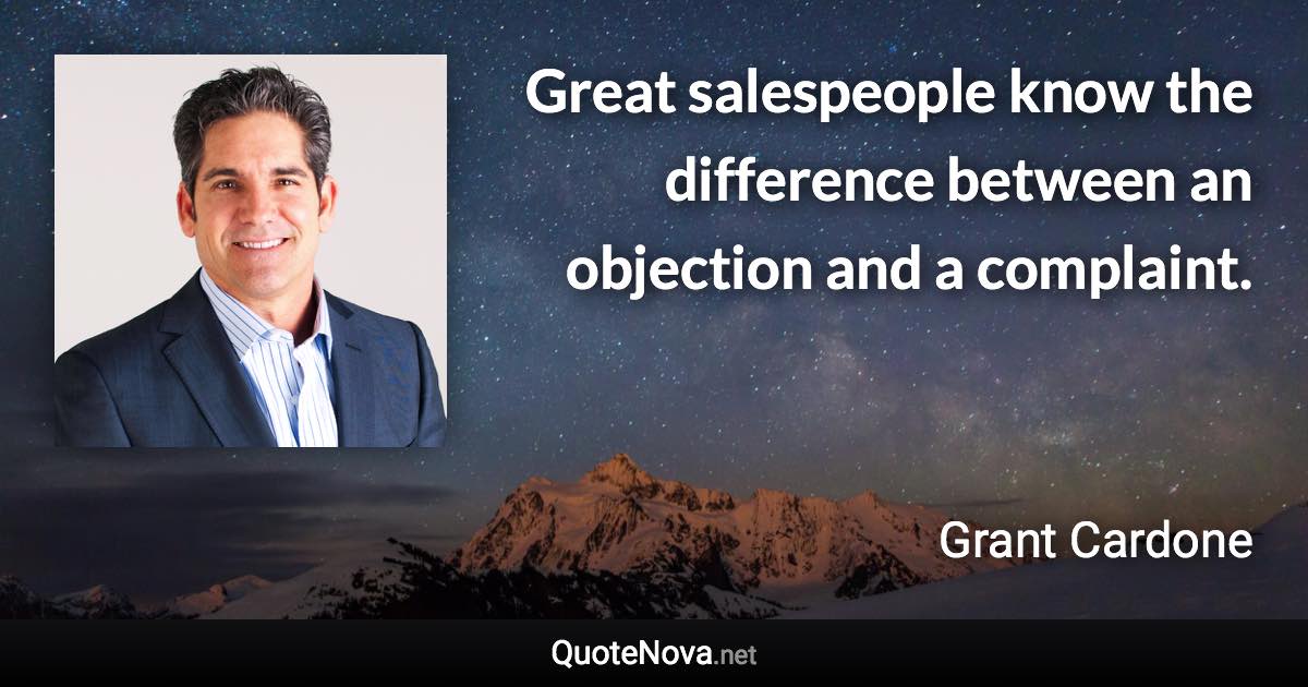 Great salespeople know the difference between an objection and a complaint. - Grant Cardone quote