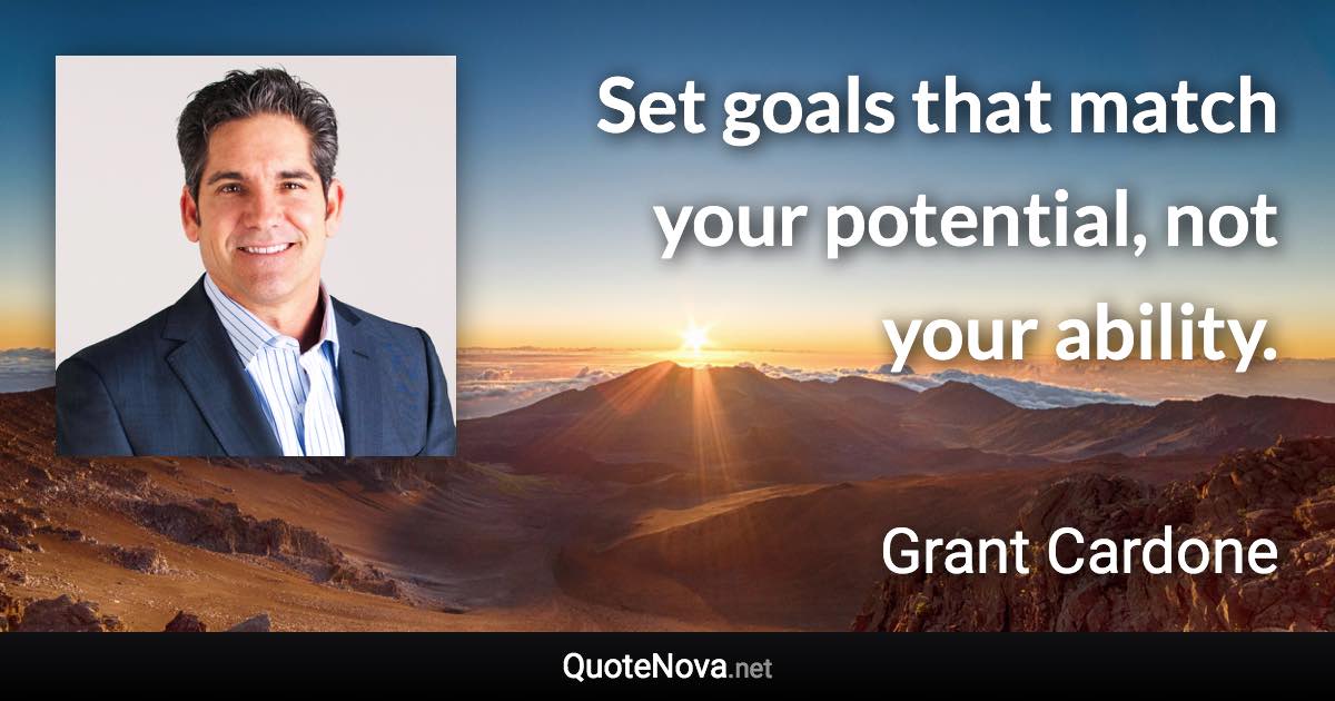 Set goals that match your potential, not your ability. - Grant Cardone quote