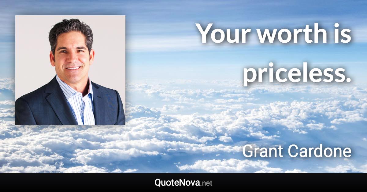 Your worth is priceless. - Grant Cardone quote