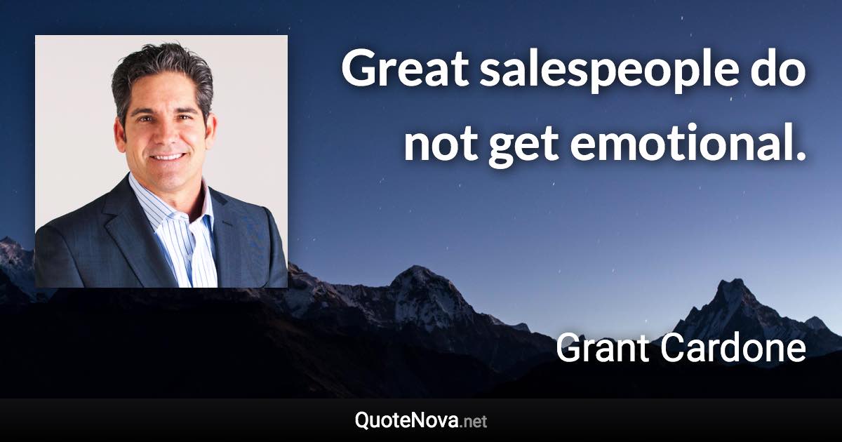 Great salespeople do not get emotional. - Grant Cardone quote