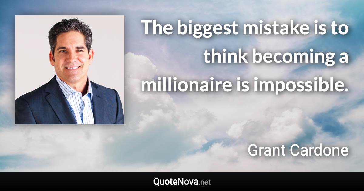 The biggest mistake is to think becoming a millionaire is impossible. - Grant Cardone quote