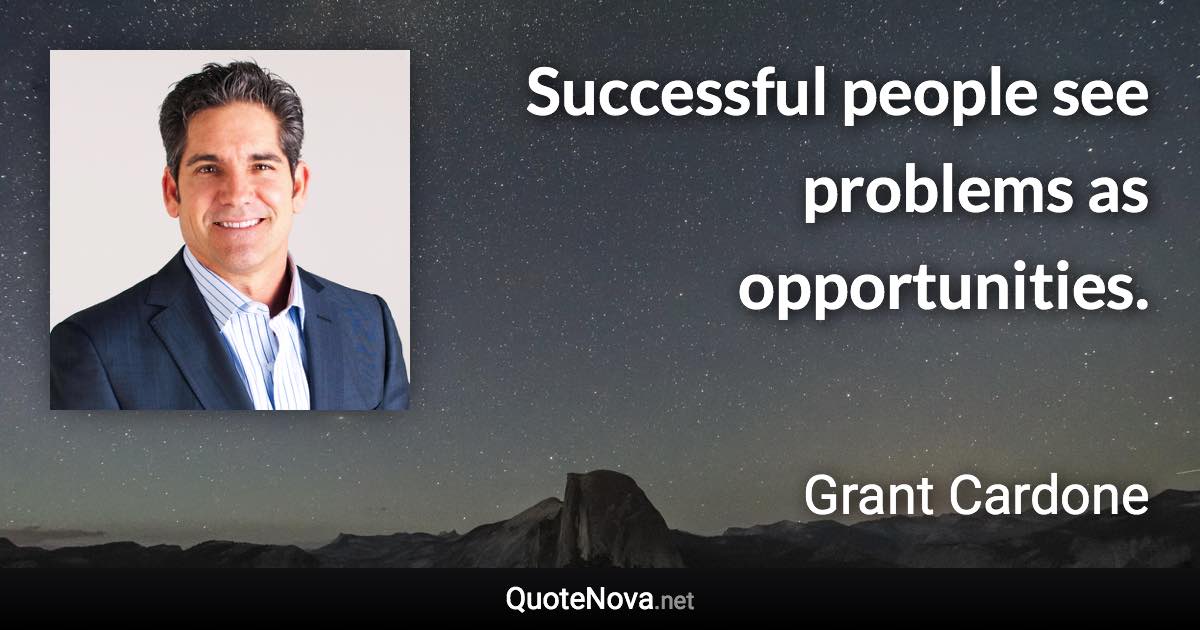 Successful people see problems as opportunities. - Grant Cardone quote