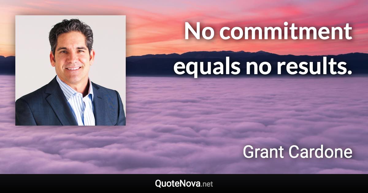 No commitment equals no results. - Grant Cardone quote