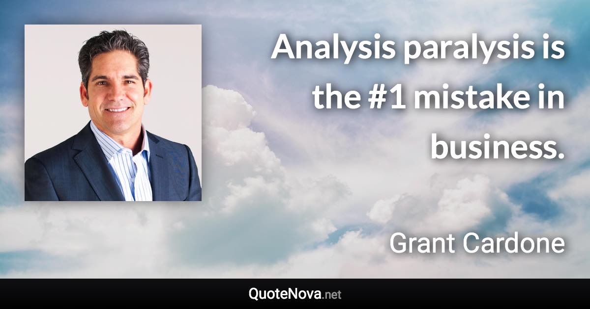 Analysis paralysis is the #1 mistake in business. - Grant Cardone quote