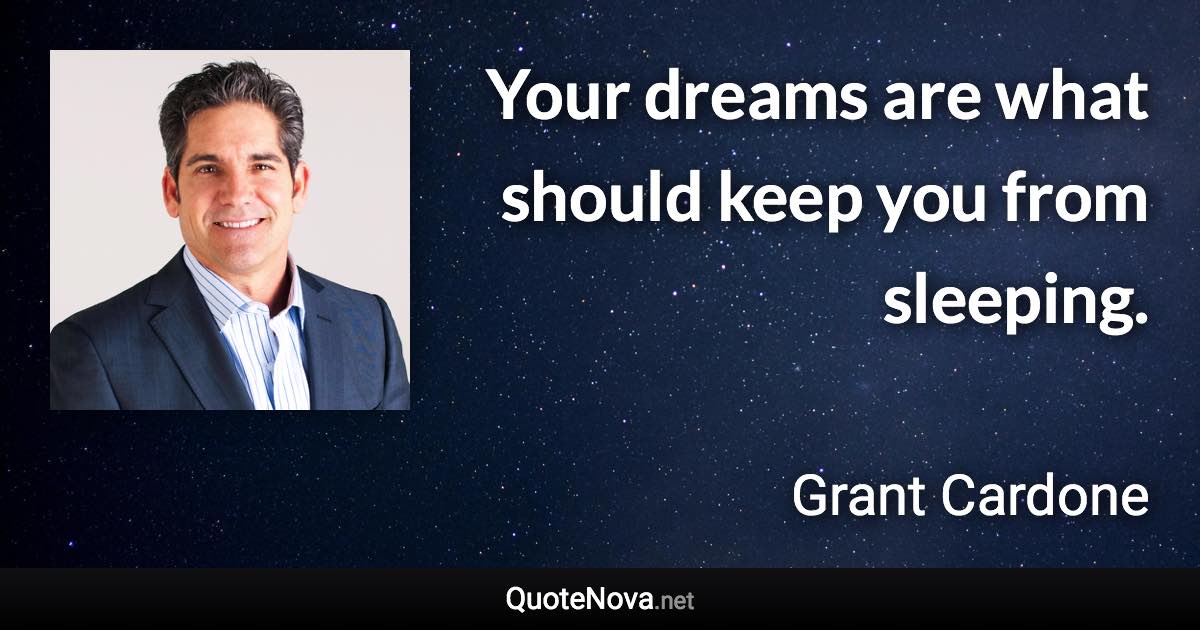 Your dreams are what should keep you from sleeping. - Grant Cardone quote