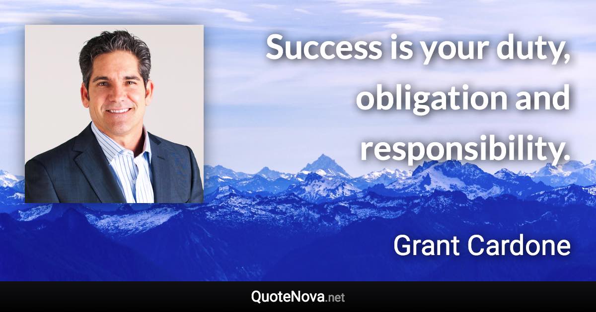 Success is your duty, obligation and responsibility. - Grant Cardone quote