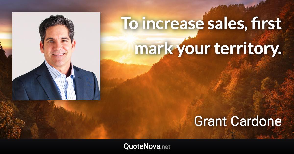 To increase sales, first mark your territory. - Grant Cardone quote