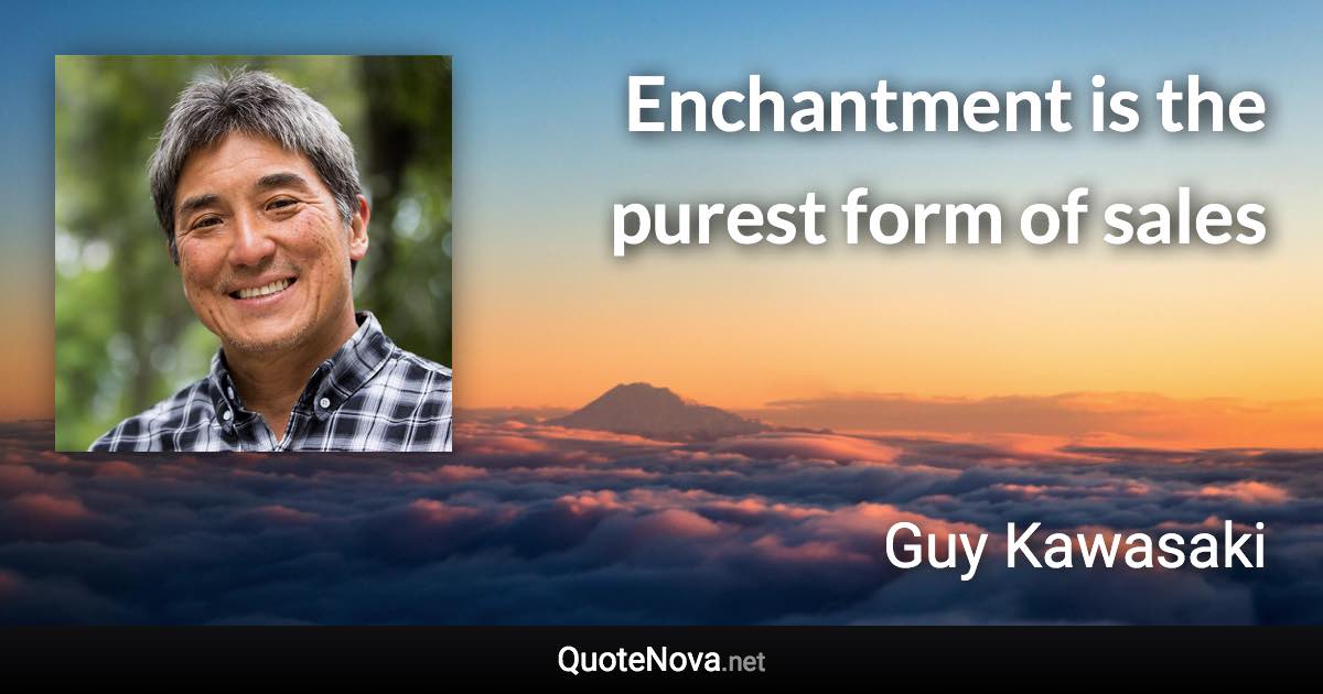 Enchantment is the purest form of sales - Guy Kawasaki quote