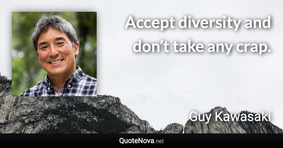 Accept diversity and don’t take any crap. - Guy Kawasaki quote