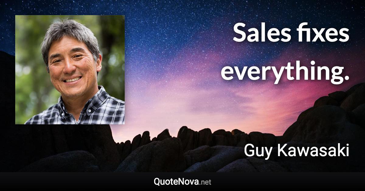Sales fixes everything. - Guy Kawasaki quote
