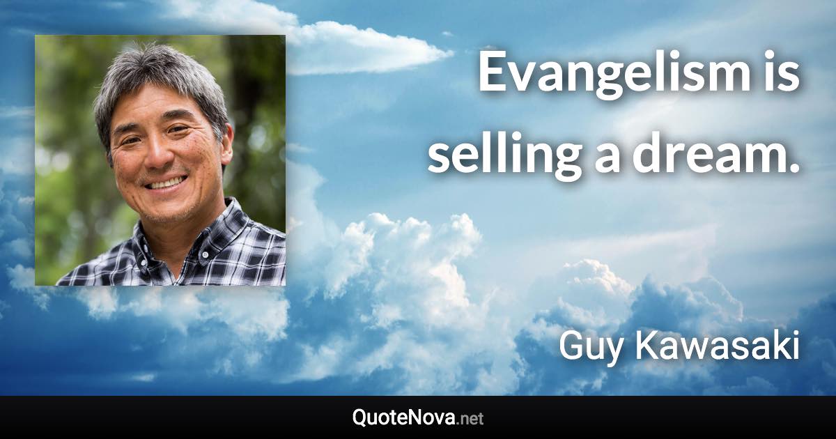 Evangelism is selling a dream. - Guy Kawasaki quote