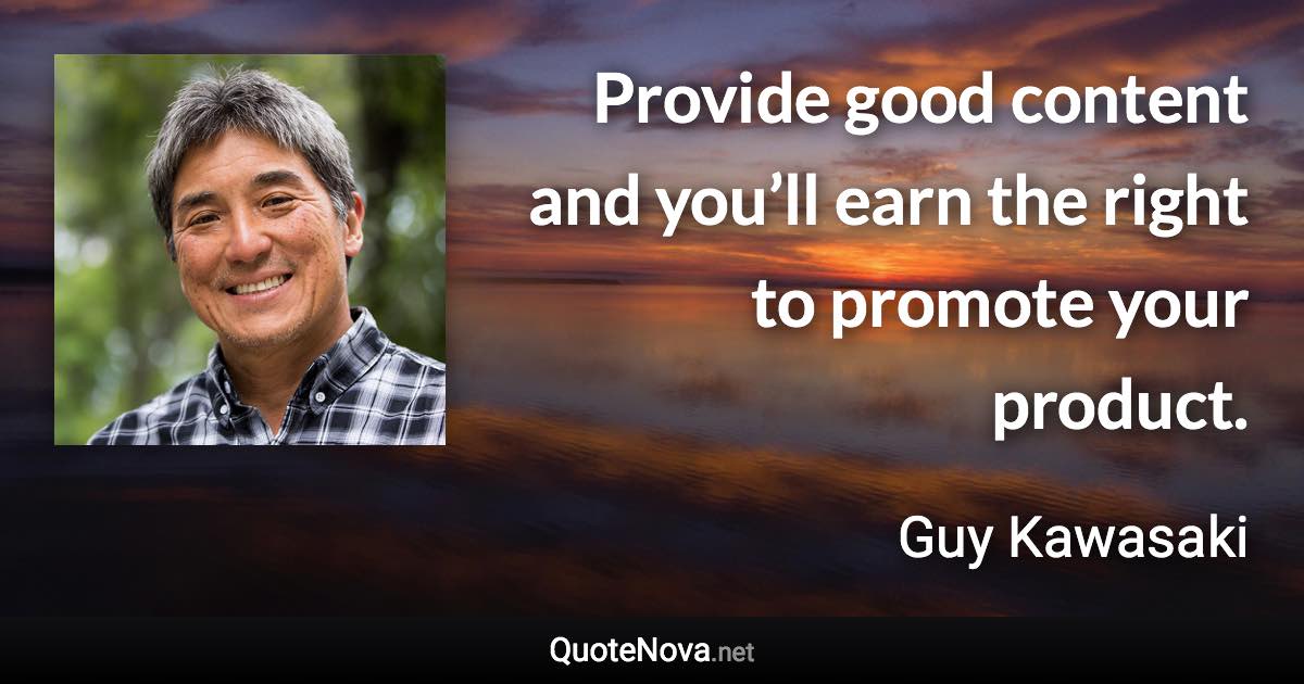 Provide good content and you’ll earn the right to promote your product. - Guy Kawasaki quote