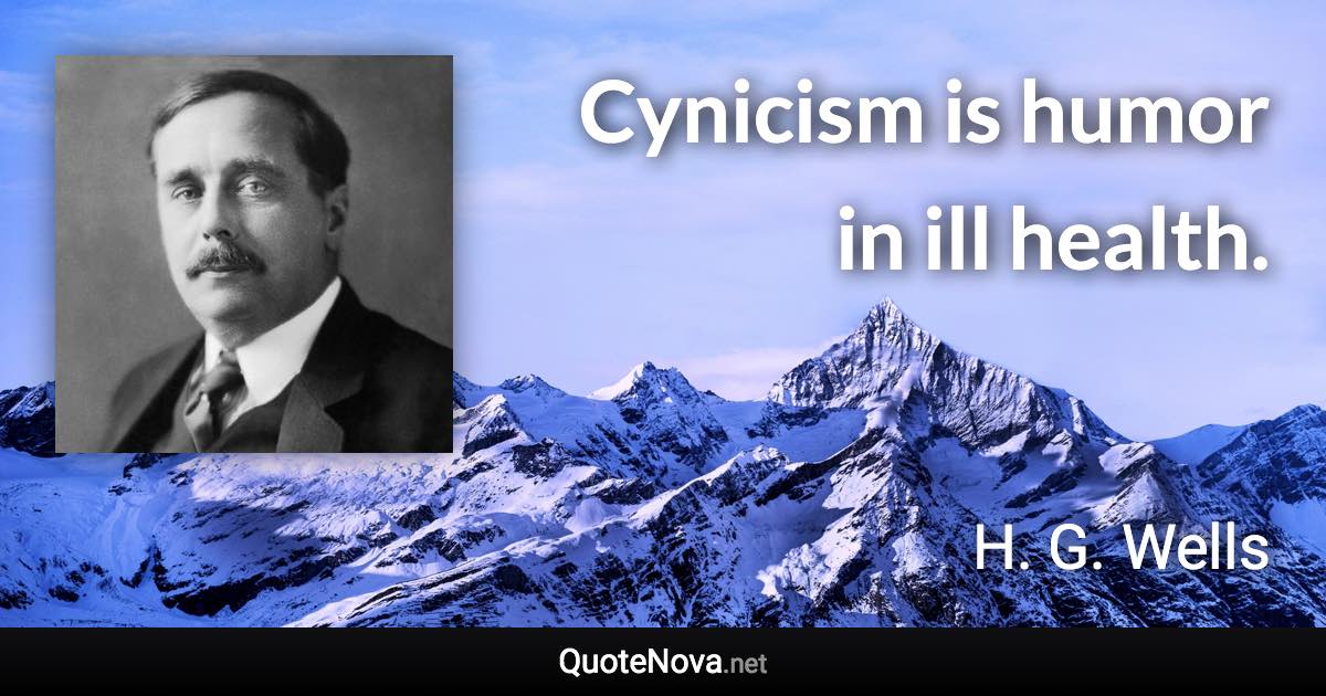 Cynicism is humor in ill health. - H. G. Wells quote