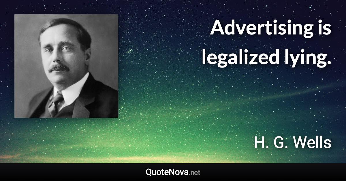 Advertising is legalized lying. - H. G. Wells quote