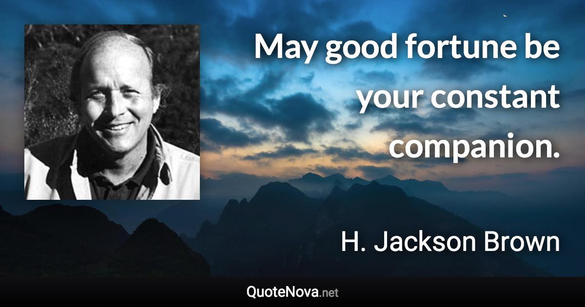 May good fortune be your constant companion. - H. Jackson Brown quote