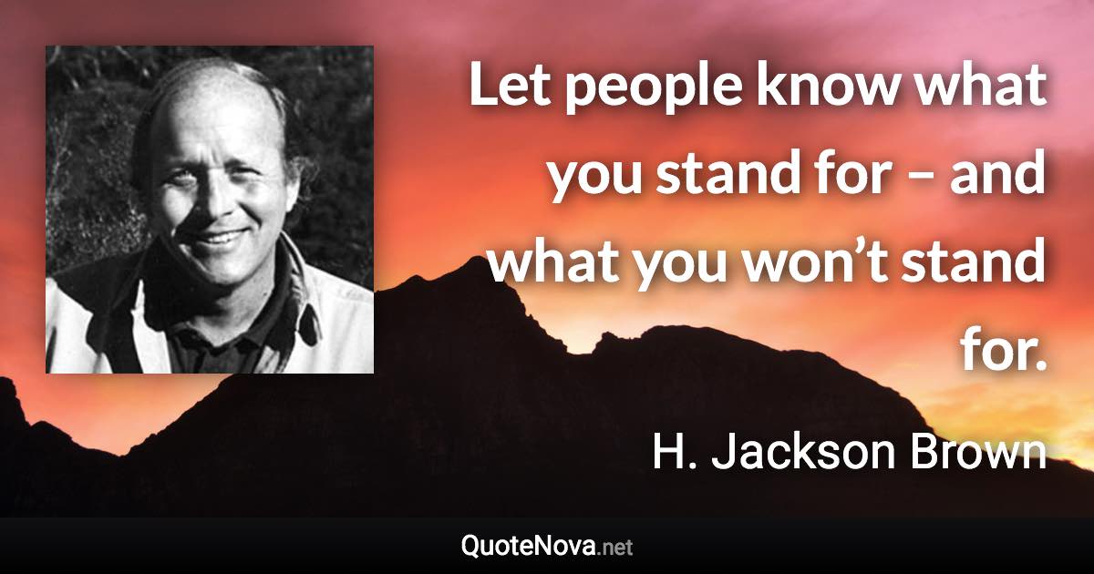 Let people know what you stand for – and what you won’t stand for. - H. Jackson Brown quote