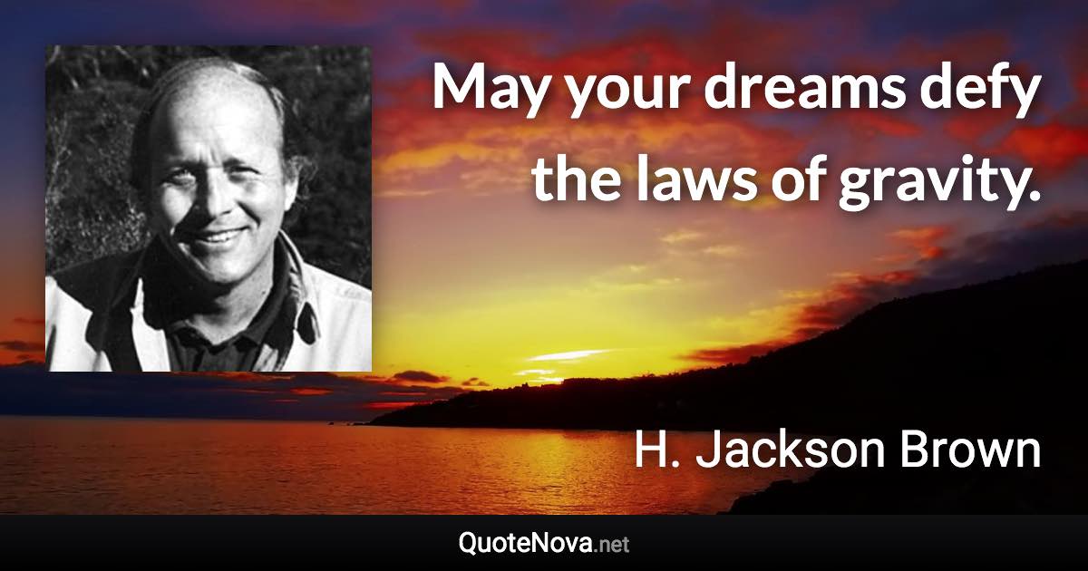 May your dreams defy the laws of gravity. - H. Jackson Brown quote