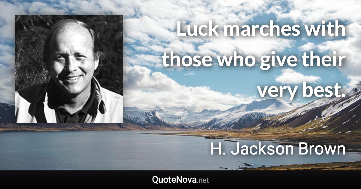 Luck marches with those who give their very best. - H. Jackson Brown quote