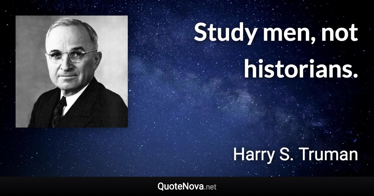 Study men, not historians. - Harry S. Truman quote