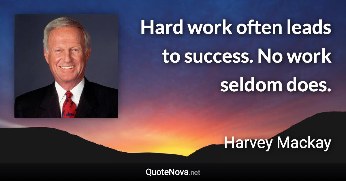 Hard work often leads to success. No work seldom does. - Harvey Mackay quote