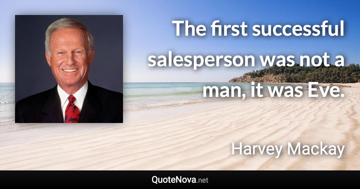 The first successful salesperson was not a man, it was Eve. - Harvey Mackay quote