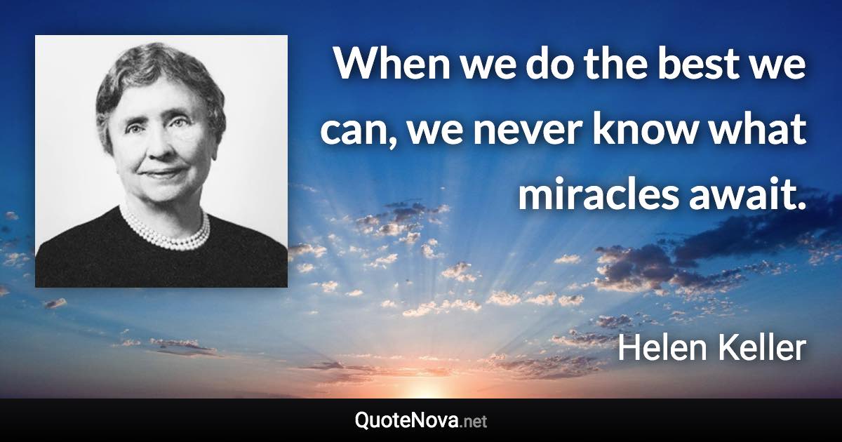 When we do the best we can, we never know what miracles await. - Helen Keller quote