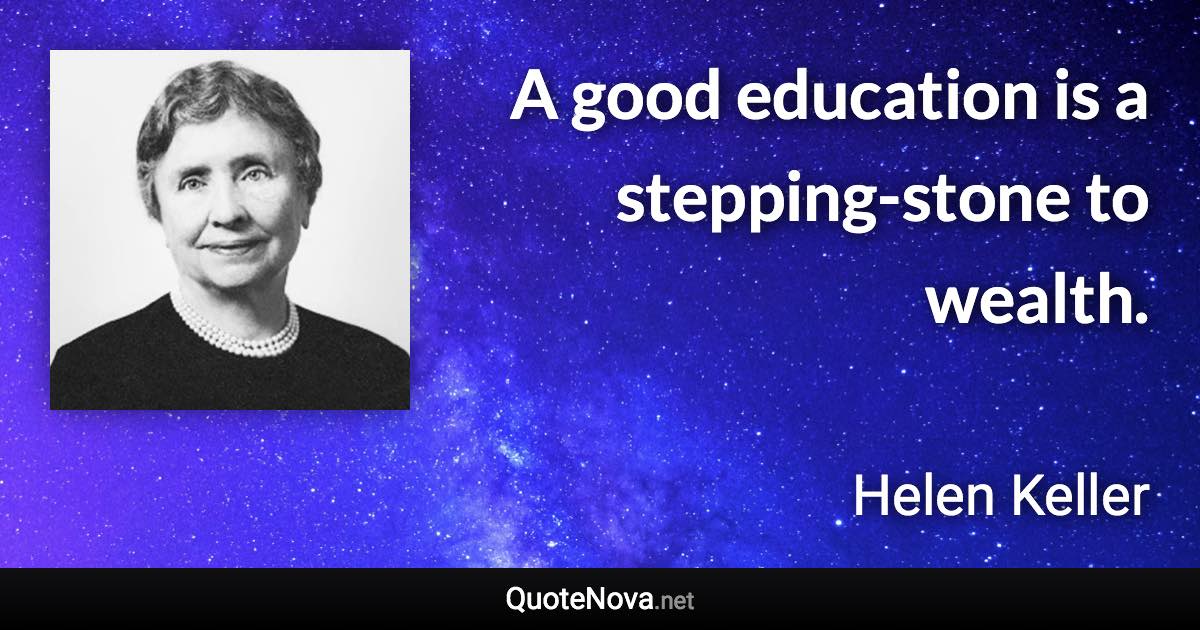 A good education is a stepping-stone to wealth. - Helen Keller quote