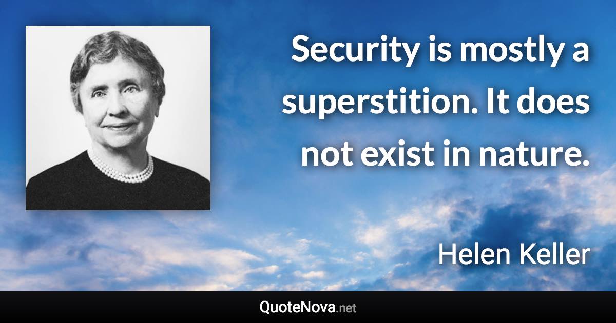 Security is mostly a superstition. It does not exist in nature. - Helen Keller quote