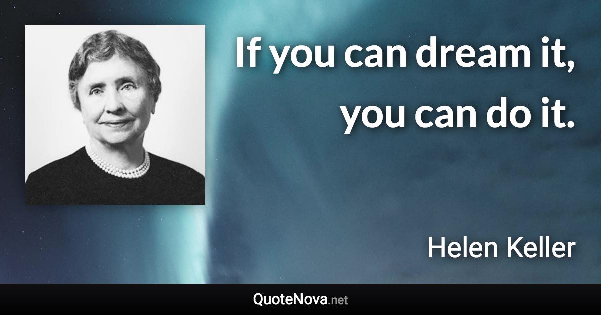 If you can dream it, you can do it. - Helen Keller quote