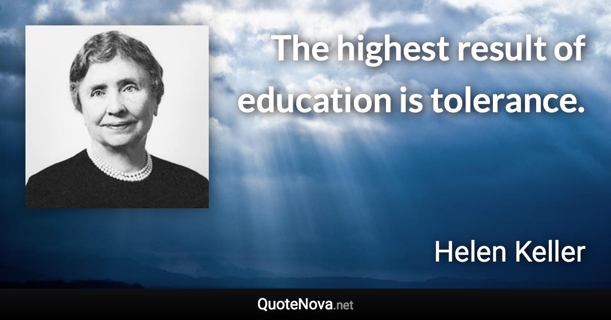 The highest result of education is tolerance. - Helen Keller quote