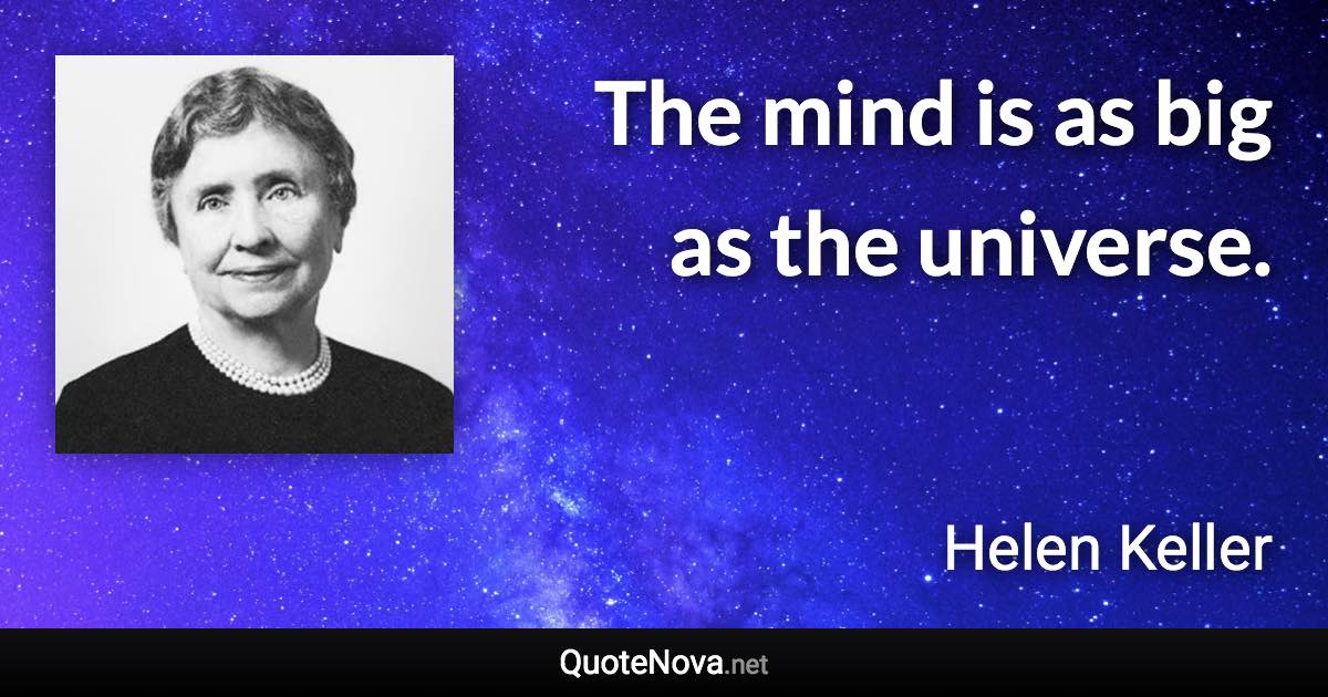 The mind is as big as the universe. - Helen Keller quote