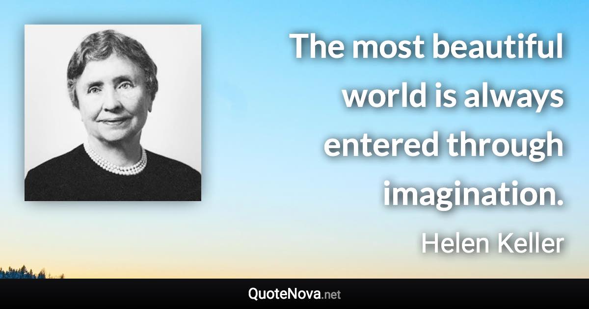 The most beautiful world is always entered through imagination. - Helen Keller quote