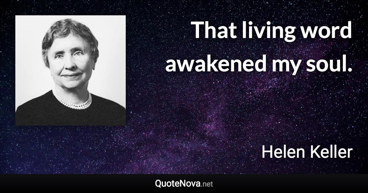 That living word awakened my soul. - Helen Keller quote