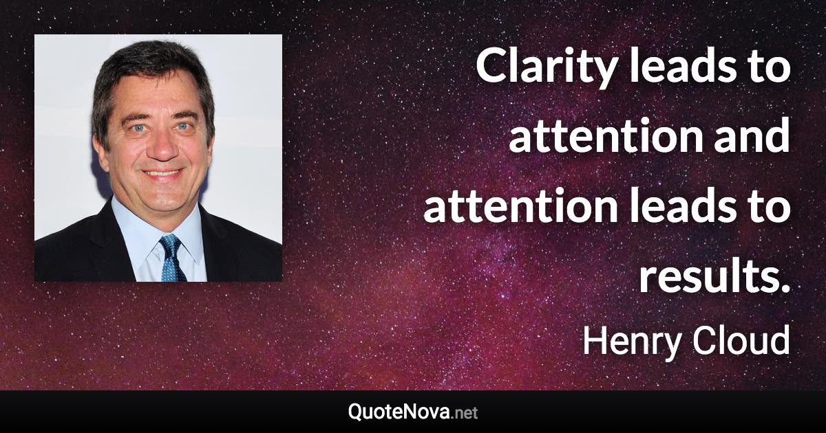 Clarity leads to attention and attention leads to results. - Henry Cloud quote